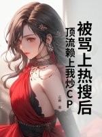 被骂上热搜后，顶流赖上我炒CP